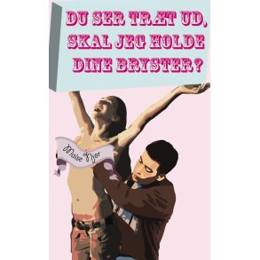 Du ser trt ud, skal jeg holde dine bryster? 