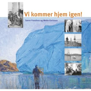 Vi kommer hjem igen! Dagligliv og drama  Danmark-Ekspeditionen til Nordstgrnland 1906-08