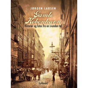 Gamle Kbenhavn Historier og fotos fra en svunden tid Samlet udgave