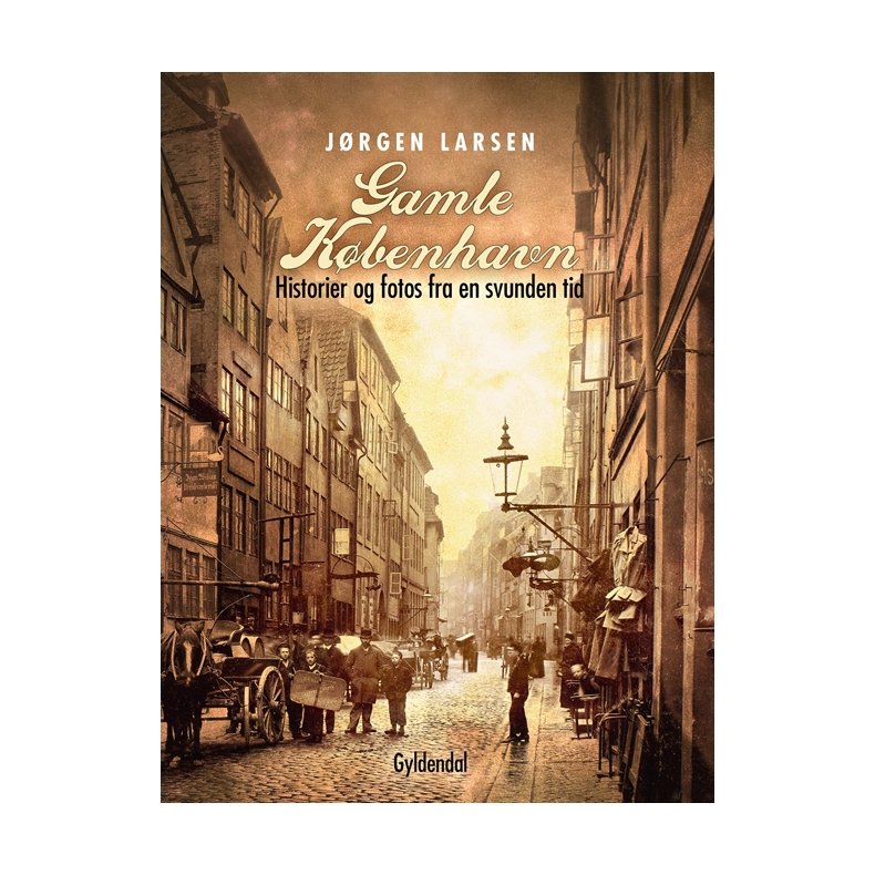 Gamle Kbenhavn Historier og fotos fra en svunden tid Samlet udgave