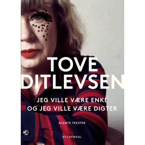 Jeg ville vre enke, og jeg ville vre digter Glemte tekster af Tove Ditlevsen