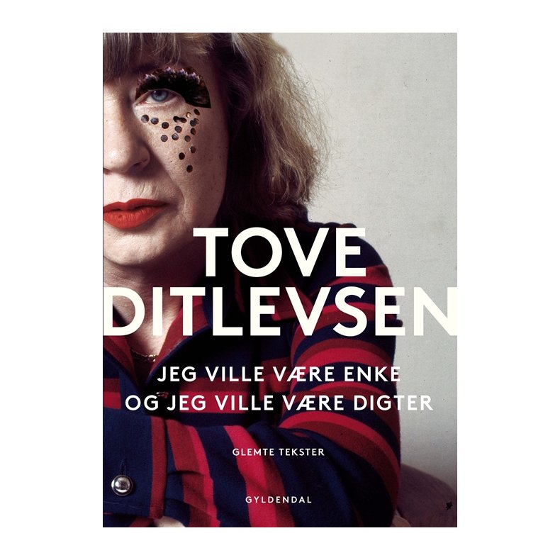 Jeg ville vre enke, og jeg ville vre digter Glemte tekster af Tove Ditlevsen