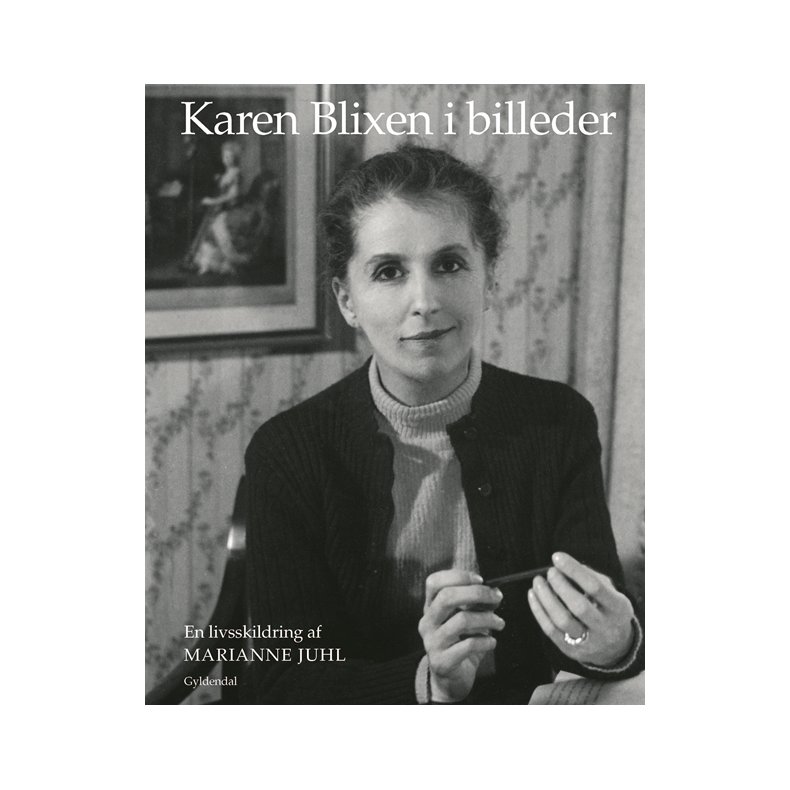 Karen Blixen i billeder En livsskildring