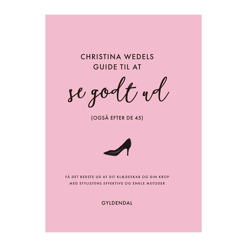 Christina Wedels guide til at se godt ud (ogs efter de 45) F det bedste ud af dit kldeskab og din krop med stylistens effektive og enkle metoder