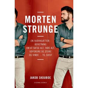 Morten Strunge En ivrkstterberetning om at satse alt, tabe alt, udfordre de store ... og vinde til sidst