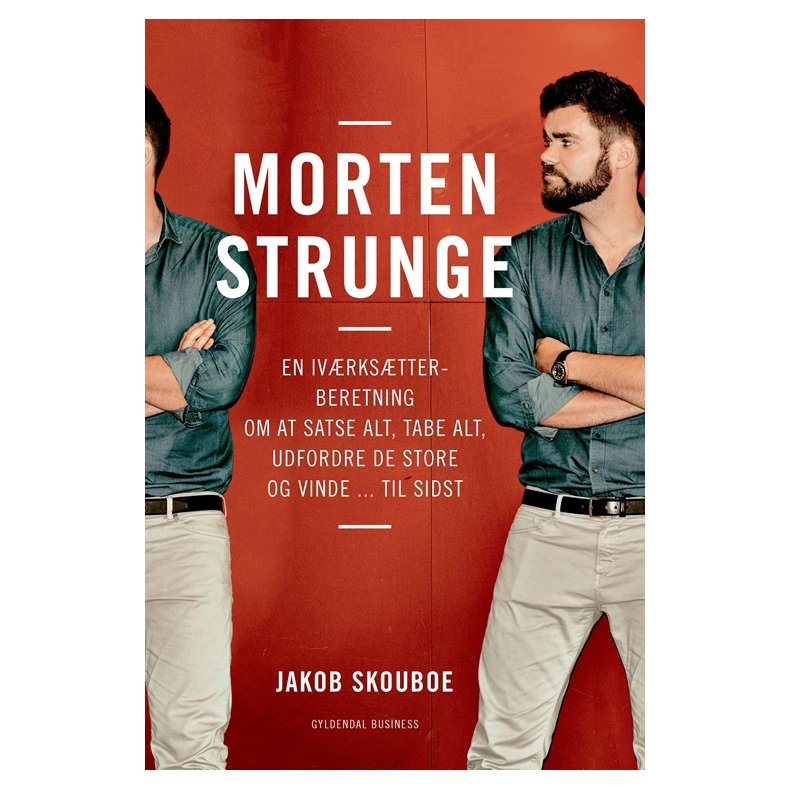 Morten Strunge En ivrkstterberetning om at satse alt, tabe alt, udfordre de store ... og vinde til sidst