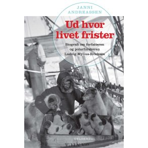 Ud hvor livet frister Biografi om forfatteren og polarforskeren Ludvig Mylius-Erichsen