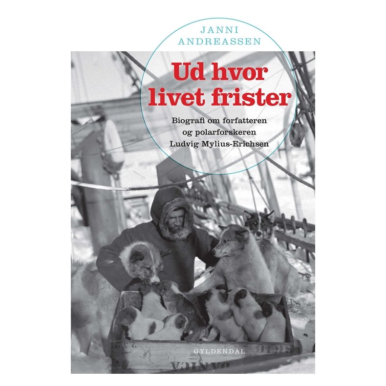 Ud hvor livet frister Biografi om forfatteren og polarforskeren Ludvig Mylius-Erichsen
