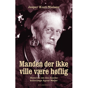 Manden der ikke ville vre hflig Historien om den danske kolonilge Agner Mller