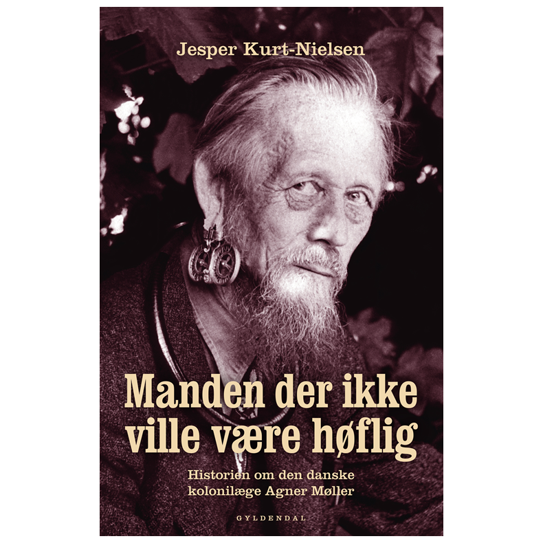 Manden der ikke ville vre hflig Historien om den danske kolonilge Agner Mller