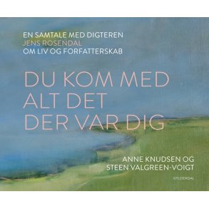 Du kom med alt det der var dig En samtale med digteren Jens Rosendal om liv og forfatterskab