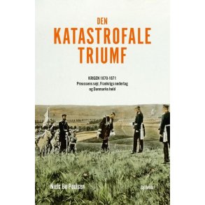 Den katastrofale triumf Krigen 1870-1871. Preussens sejr, Frankrigs nederlag og Danmarks held