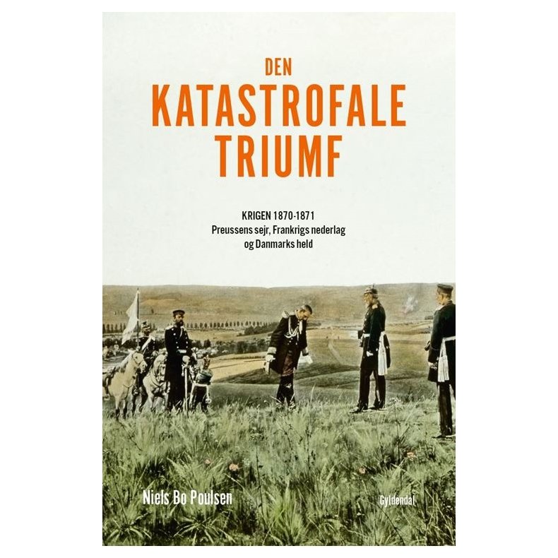 Den katastrofale triumf Krigen 1870-1871. Preussens sejr, Frankrigs nederlag og Danmarks held