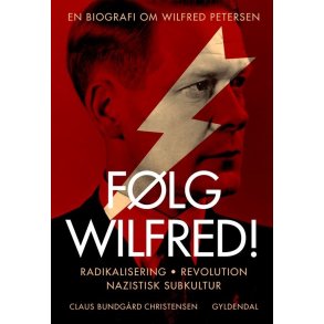 Flg Wilfred! Radikalisering, revolution, nazistisk subkultur - en biografi om Wilfred Petersen