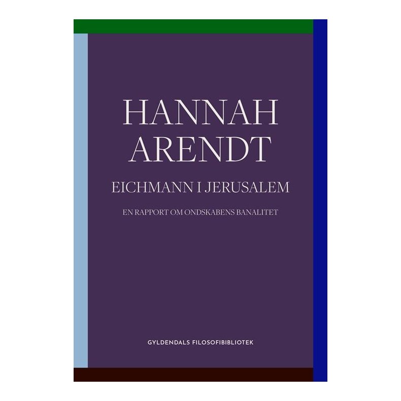 Eichmann i Jerusalem En rapport om ondskabens banalitet. Gyldendals Filosofibibliotek