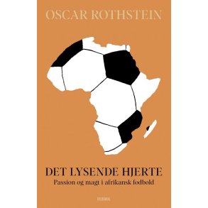 Det lysende hjerte Passion og magt i afrikansk fodbold