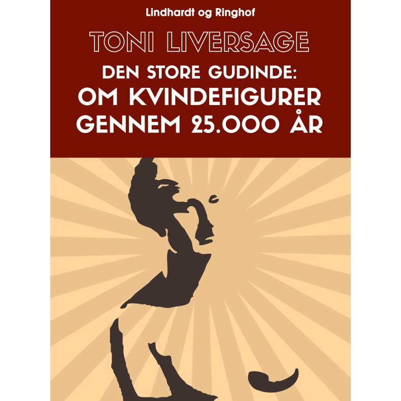 Den store gudinde. Om kvindefigurer gennem 25.000 r 