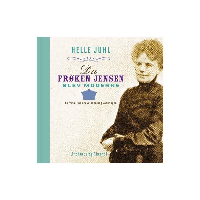 Da frken Jensen blev moderne. En fortlling om kvinden bag kogebogen 