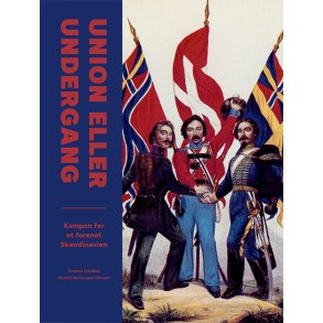 Union eller undergang Kampen for et forenet Skandinavien