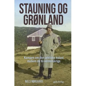 Stauning og Grnland Kampen om den arktiske koloni mellem de to verdenskrige