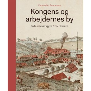 Kongens og arbejdernes by Industriens vugge i Frederiksvrk