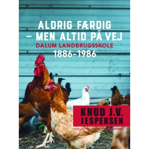 Aldrig frdig - men altid p vej. Dalum landbrugsskole 1886-1986 
