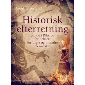 Historisk efterretning om de i Ribe by for hekseri forfulgte og brndte mennesker 