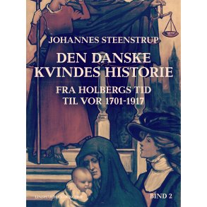 Den danske kvindes historie fra Holbergs tid til vor 1701-1917. Bind 2 