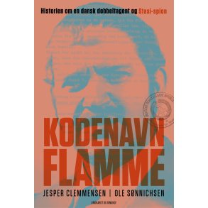 Kodenavn Flamme Den spektakulre historie om en dansk dobbeltagent og Stasi-spion