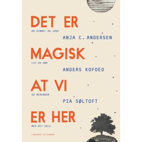 Det er magisk, at vi er her Samtaler om himmel og jord, liv og d�d og meningen med det hele