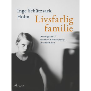 Livsfarlig familie Om flgerne af emotionelt omsorgssvigt i barndommen