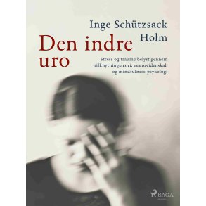 Den indre uro Stress og traume belyst gennem tilknytningsteori, neurovidenskab og mindfulness-psykologi