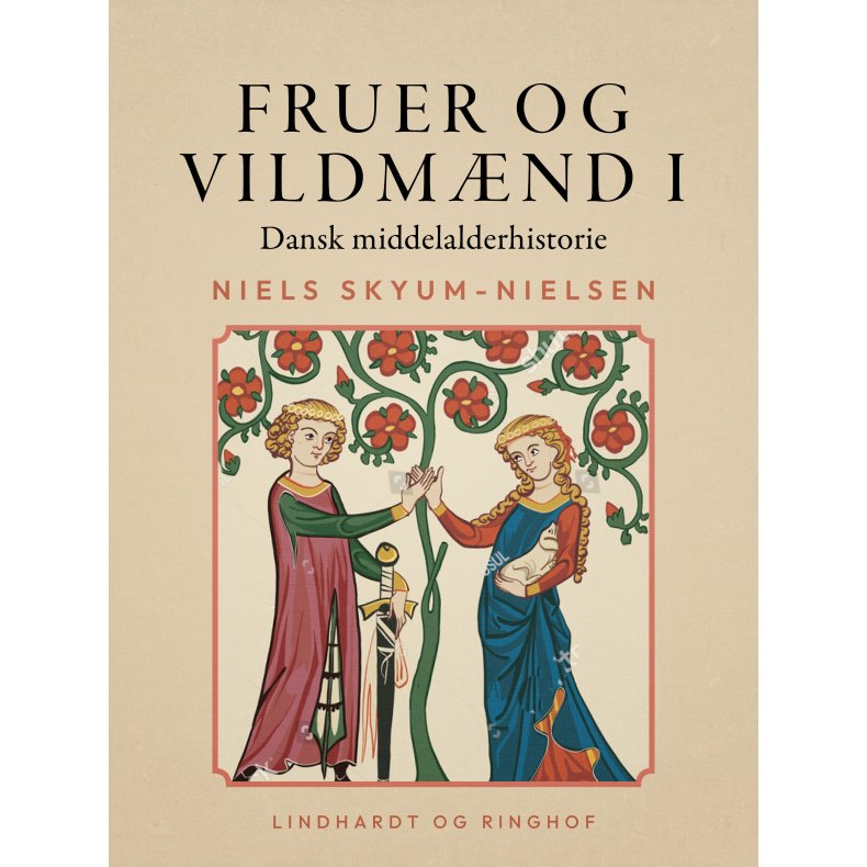 Fruer og vildmnd. Dansk middelalderhistorie. Bind 1 