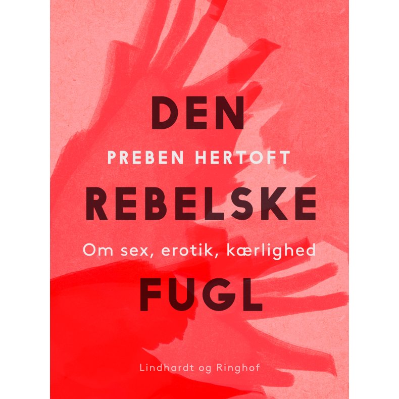 Den rebelske fugl. Om sex, erotik, krlighed 