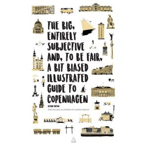 The Big, Entirely Subjective And, To Be Fair, A Bit Biased Illustrated Guide to Copenhagen Second Edition