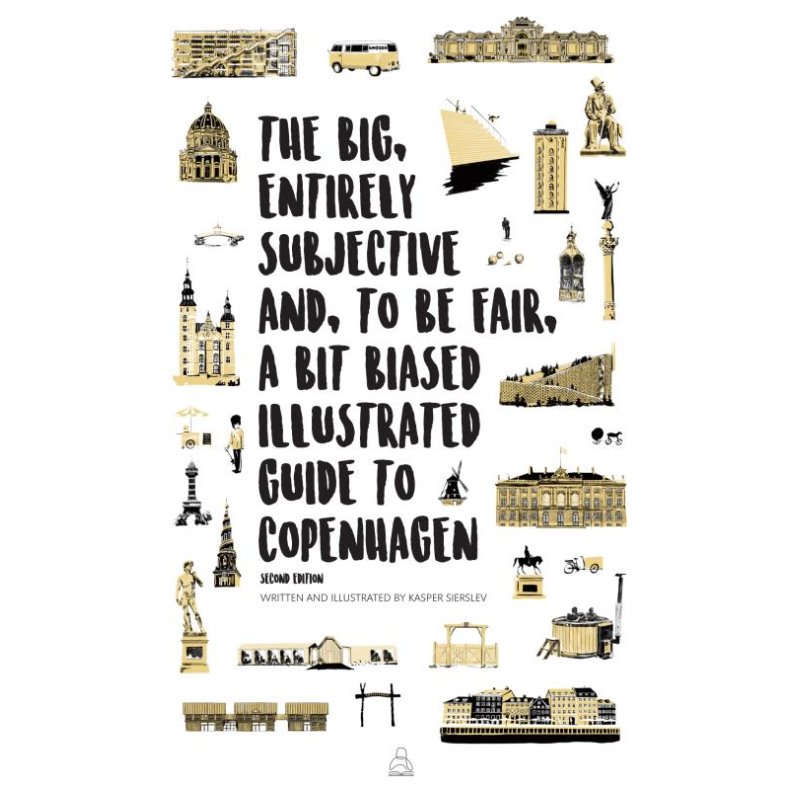 The Big, Entirely Subjective And, To Be Fair, A Bit Biased Illustrated Guide to Copenhagen Second Edition