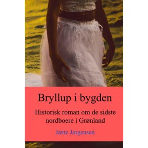 Bryllup i bygden Historisk roman om de sidste nordboere i Grnland