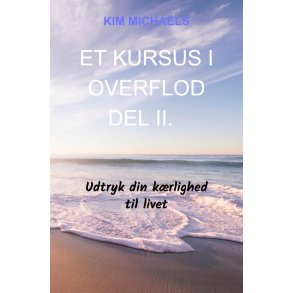 ET KURSUS I OVERFLOD - Del II. Udtryk din krlighed til livet
