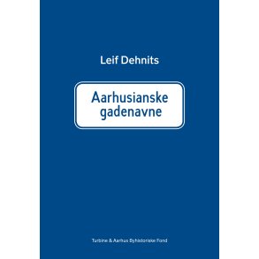Aarhusianske gadenavne: Historien om 760 gade- og vejnavne i Aarhus kommune 