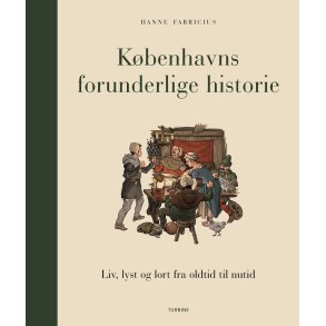 Kbenhavns forunderlige historie Liv, lyst og lort fra oldtid til nutid