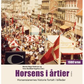 Horsens i årtier – 1980’erne Horsensianernes historie fortalt i billeder