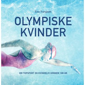 Olympiske kvinder Om topsport og kvindeliv gennem 100 r