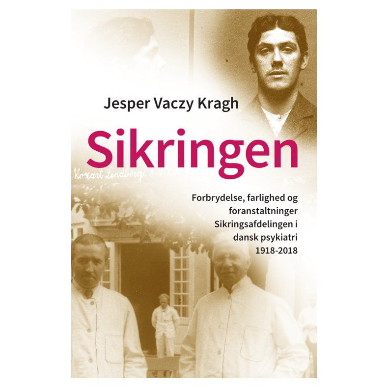 Sikringen Forbrydelse, farlighed og foranstaltninger. Sikringsafdelingen i dansk psykiatri 1918-2018