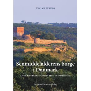 Senmiddelalderens borge i Danmark Livet p borgene og deres brug og indretning