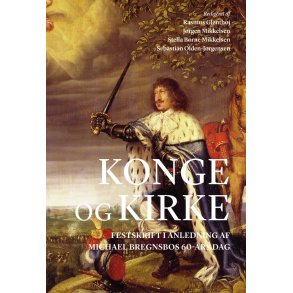 Konge og kirke Festskrift i anledning af Michael Bregnsbos 60-rs dag