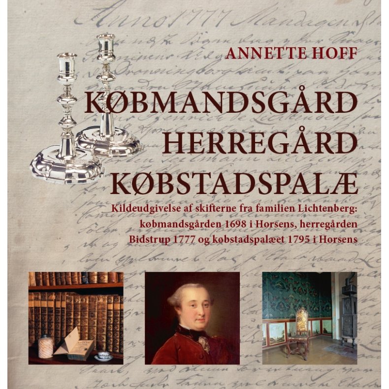 Kbmandsgrd, herregrd, kbstadspal Kildeudgivelse af skifterne fra familien Lichtenberg: kbmandsgrden 1698 i Horsens, herregrden Bidstrup 1777 og kbstadspalet 1795 i Horsens