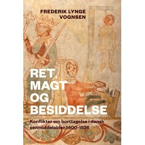 Ret, magt og besiddelse Konflikter om borttagelse i dansk senmiddelalder 1400-1536