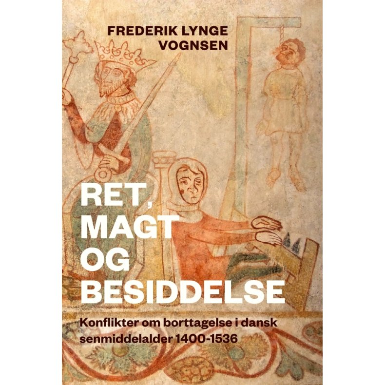 Ret, magt og besiddelse Konflikter om borttagelse i dansk senmiddelalder 1400-1536