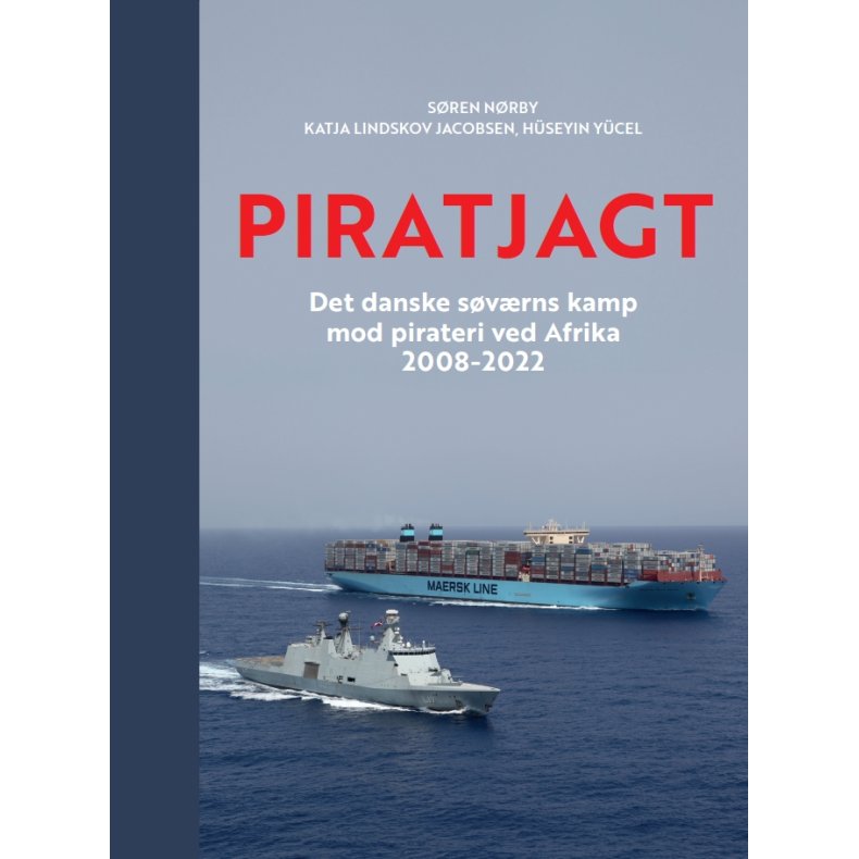 Piratjagt Det danske svrns kamp mod pirateri ved Afrika 2008-2022