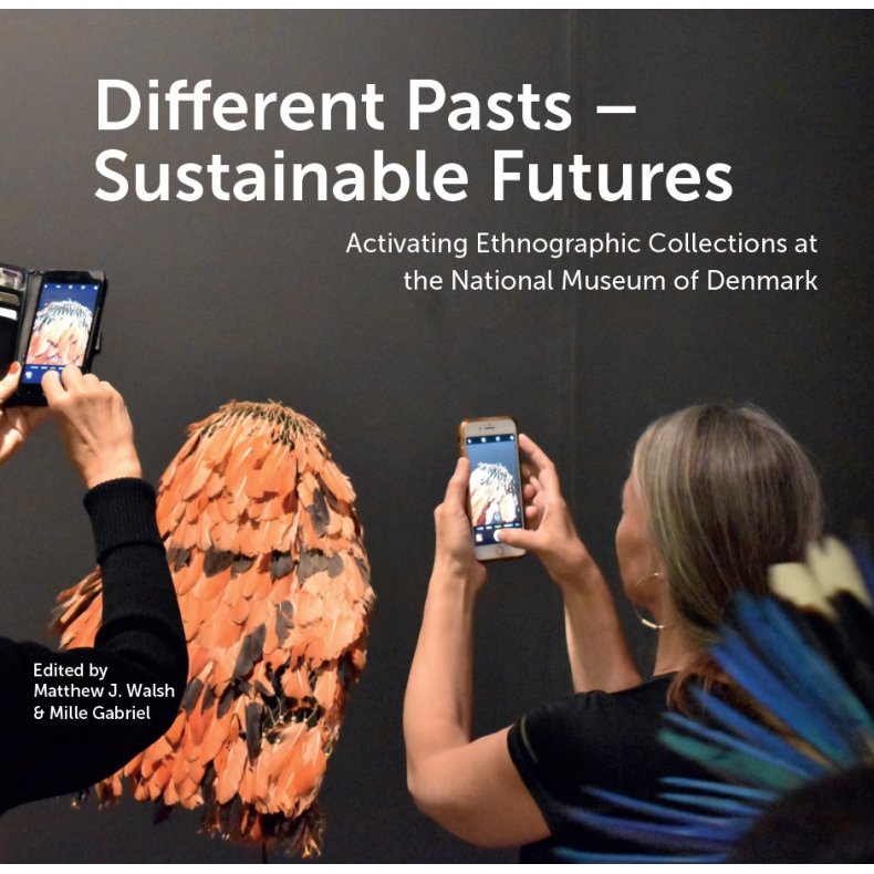 Different Pasts  Sustainable Futures Activating Ethnographic Collections at the National Museum of Denmark